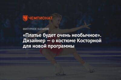 Яна Левхина - «Платье будет очень необычное». Дизайнер — о костюме Косторной для новой программы - championat.com - Россия
