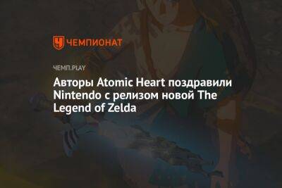 Авторы Atomic Heart поздравили Nintendo с релизом новой The Legend of Zelda - championat.com - Англия