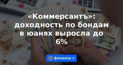 «Коммерсантъ»: доходность по бондам в юанях выросла до 6% - smartmoney.one - Россия