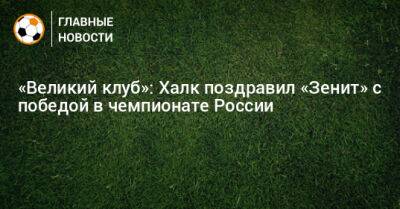 «Великий клуб»: Халк поздравил «Зенит» с победой в чемпионате России - bombardir.ru - Россия - Санкт-Петербург