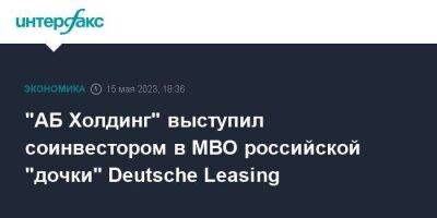 "АБ Холдинг" выступил соинвестором в MBO российской "дочки" Deutsche Leasing - smartmoney.one - Москва - Германия