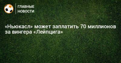 «Ньюкасл» может заплатить 70 миллионов за вингера «Лейпцига» - bombardir.ru - Германия