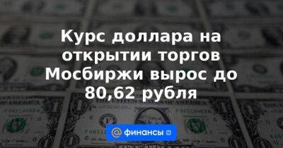 Курс доллара на открытии торгов Мосбиржи вырос до 80,62 рубля - smartmoney.one - Москва