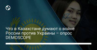 Что в Казахстане думают о войне России против Украины – опрос DEMOSCOPE - liga.net - Россия - Украина - Казахстан
