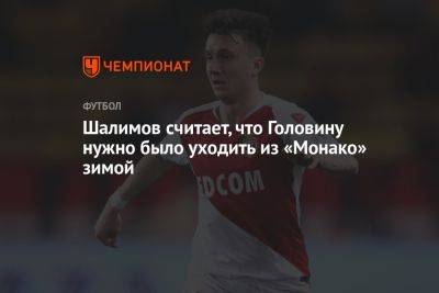 Александр Головин - Игорь Шалимов - Шалимов считает, что Головину нужно было уходить из «Монако» зимой - championat.com - Россия - Франция - Монако - Княжество Монако