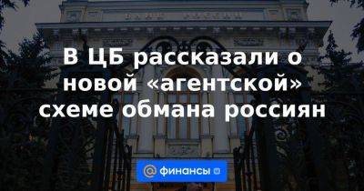 В ЦБ рассказали о новой «агентской» схеме обмана россиян - smartmoney.one - Россия