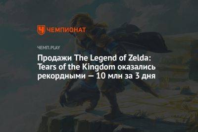 Продажи The Legend of Zelda: Tears of the Kingdom оказались рекордными — 10 млн за 3 дня - championat.com - Россия - Япония