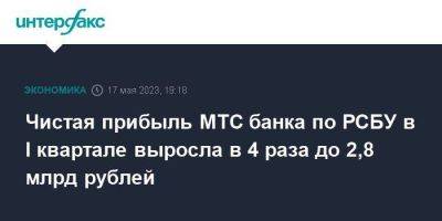 Чистая прибыль МТС банка по РСБУ в I квартале выросла в 4 раза до 2,8 млрд рублей - smartmoney.one - Москва