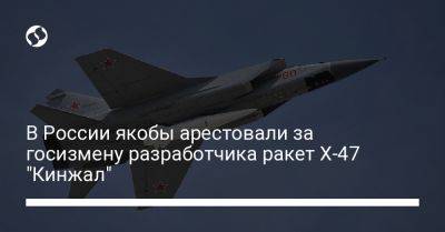 Владимир Путин - В России якобы арестовали за госизмену разработчика ракет Х-47 "Кинжал" - liga.net - Россия - Украина - Новосибирск - Москва