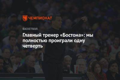 Главный тренер «Бостона»: мы полностью проиграли одну четверть - championat.com - Бостон - Лос-Анджелес