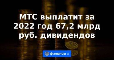 МТС выплатит за 2022 год 67,2 млрд руб. дивидендов - smartmoney.one