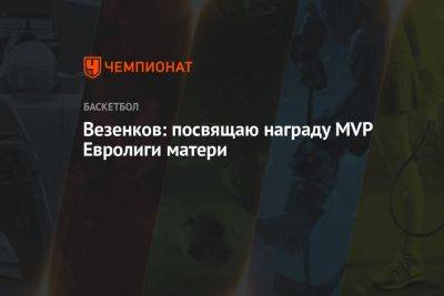Везенков: посвящаю награду MVP Евролиги матери - championat.com - Греция