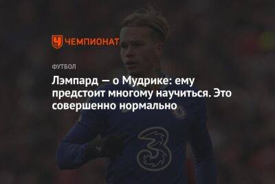 Фрэнк Лэмпард - Михаил Мудрик - Лэмпард — о Мудрике: ему предстоит многому научиться. Это совершенно нормально - championat.com - Лондон