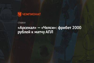 «Арсенал» — «Челси»: фрибет 2000 рублей к матчу АПЛ - championat.com