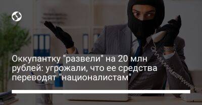 Оккупантку "развели" на 20 млн рублей: угрожали, что ее средства переводят "националистам" - liga.net - Россия - Украина - Иран