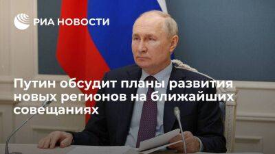 Владимир Путин - Путин обсудит с правительством планы развития новых регионов на ближайших совещаниях - smartmoney.one - Россия - Мариуполь