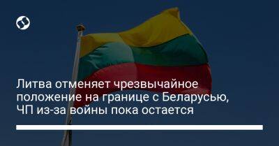 Литва отменяет чрезвычайное положение на границе с Беларусью, ЧП из-за войны пока остается - liga.net - Россия - Украина - Белоруссия - Литва
