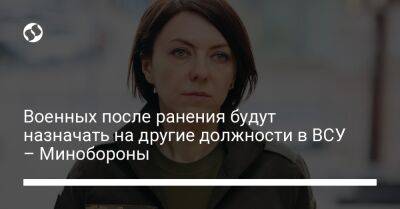 Анна Маляр - Военных после ранения будут назначать на другие должности в ВСУ – Минобороны - liga.net - Россия - Украина