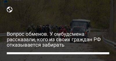 Дмитрий Лубинец - Вопрос обменов. У омбудсмена рассказали, кого из своих граждан РФ отказывается забирать - liga.net - Россия - Украина - Одесса