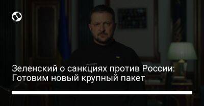 Владимир Зеленский - Зеленский о санкциях против России: Готовим новый крупный пакет - liga.net - Россия - Украина - Англия