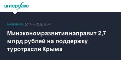 Максим Решетников - Минэкономразвития направит 2,7 млрд рублей на поддержку туротрасли Крыма - smartmoney.one - Москва - Крым