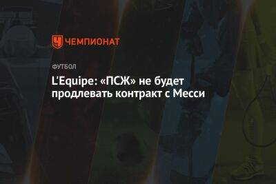 L'Equipe: «ПСЖ» не будет продлевать контракт с Месси - championat.com - Франция - Саудовская Аравия - Аргентина