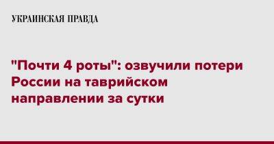 Александр Тарнавский - "Почти 4 роты": озвучили потери России на таврийском направлении за сутки - pravda.com.ua - Россия