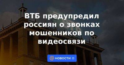 Никита Чугунов - ВТБ предупредил россиян о звонках мошенников по видеосвязи - smartmoney.one