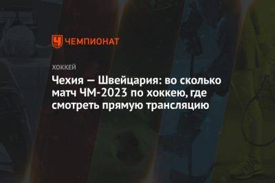 Чехия — Швейцария: во сколько матч ЧМ-2023 по хоккею, где смотреть прямую трансляцию - championat.com - Швейцария - Финляндия - Рига - Чехия