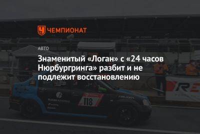 Знаменитый «Логан» с «24 часов Нюрбургринга» разбит и не подлежит восстановлению - championat.com