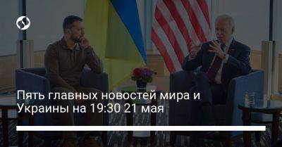 Владимир Зеленский - Александр Сырский - Джо Байден - Пять главных новостей мира и Украины на 19:30 21 мая - liga.net - Россия - США - Украина - Япония