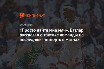 Джеймс Батлер - Джейсон Тейтум - «Просто дайте мне мяч». Батлер рассказал о тактике команды на последнюю четверть в матчах - championat.com - США - Бостон