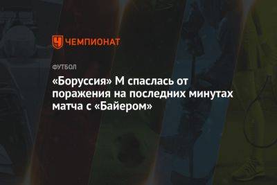 «Боруссия» М спаслась от поражения на последних минутах матча с «Байером» - championat.com - Германия