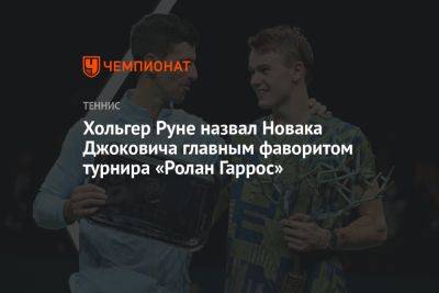 Даниил Медведев - Хольгер Рун - Хольгер Руне назвал Новака Джоковича главным фаворитом турнира «Ролан Гаррос» - championat.com - Россия - Франция - Дания - Рим