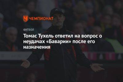 Томас Тухель - Томас Тухель ответил на вопрос о неудачах «Баварии» после его назначения - championat.com