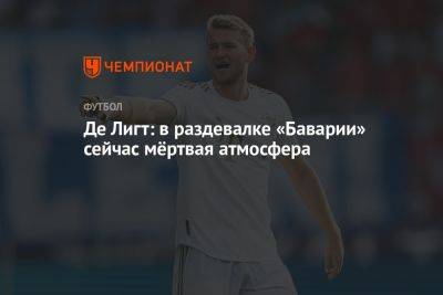 Де Лигт: в раздевалке «Баварии» сейчас мёртвая атмосфера - championat.com - Германия