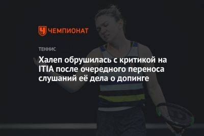 Симона Халеп - Халеп обрушилась с критикой на ITIA после очередного переноса слушаний её дела о допинге - championat.com - Румыния
