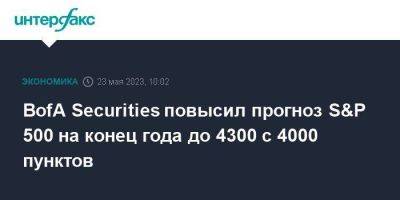BofA Securities повысил прогноз S&P 500 на конец года до 4300 с 4000 пунктов - smartmoney.one - Москва - США