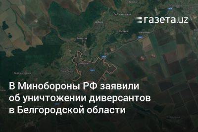 Вячеслав Гладков - В Минобороны РФ заявили об уничтожении более 70 диверсантов в Белгородской области - gazeta.uz - Россия - Украина - Узбекистан - Белгородская обл. - территория Минобороны