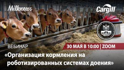 30 мая Milknews и Cargill проведут вебинар «Организация кормления на роботизированных системах доения» - produkt.by - Россия - Белоруссия - Калужская обл.