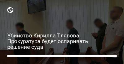 Иван Приходько - Кирилл Тлявов - Убийство Кирилла Тлявова. Прокуратура будет оспаривать решение суда - liga.net - Украина