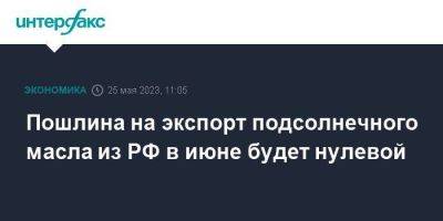 Пошлина на экспорт подсолнечного масла из РФ в июне будет нулевой - smartmoney.one - Москва - Россия