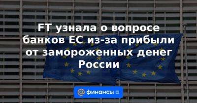 Владимир Путин - FT узнала о вопросе банков ЕС из-за прибыли от замороженных денег России - smartmoney.one - Россия - Украина - Киев - Бельгия