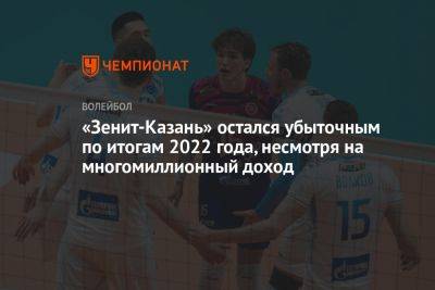 «Зенит-Казань» остался убыточным по итогам 2022 года, несмотря на многомиллионный доход - championat.com - Россия - Казань