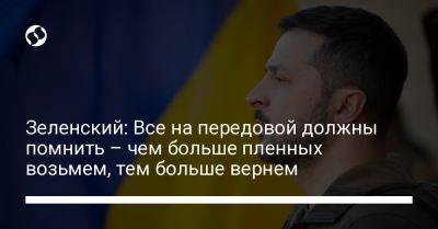 Владимир Зеленский - Зеленский: Все на передовой должны помнить – чем больше пленных возьмем, тем больше вернем - liga.net - Россия - Украина