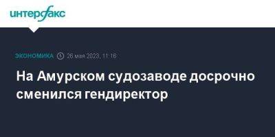 На Амурском судозаводе досрочно сменился гендиректор - smartmoney.one - Москва - Астраханская обл. - Дальний Восток