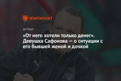 Матвей Сафонов - «От него хотели только денег». Девушка Сафонова — о ситуации с его бывшей женой и дочкой - championat.com - Россия - Краснодар