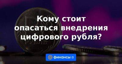 Кому стоит опасаться внедрения цифрового рубля? - smartmoney.one - Россия