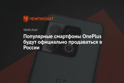 Популярные смартфоны OnePlus будут официально продаваться в России - championat.com - Россия