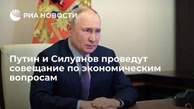 Владимир Путин - Антон Силуанов - Путин заявил, что проведет совещание с Силуановым по экономическим вопросам - smartmoney.one - Россия